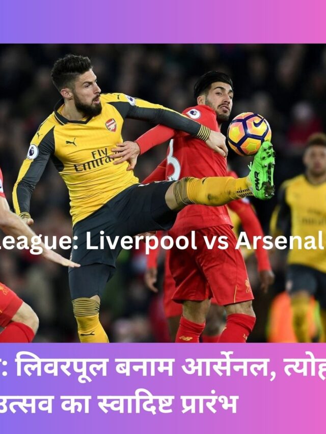 Premier League: Liverpool vs Arsenal ।प्रीमियर लीग: लिवरपूल बनाम आर्सेनल